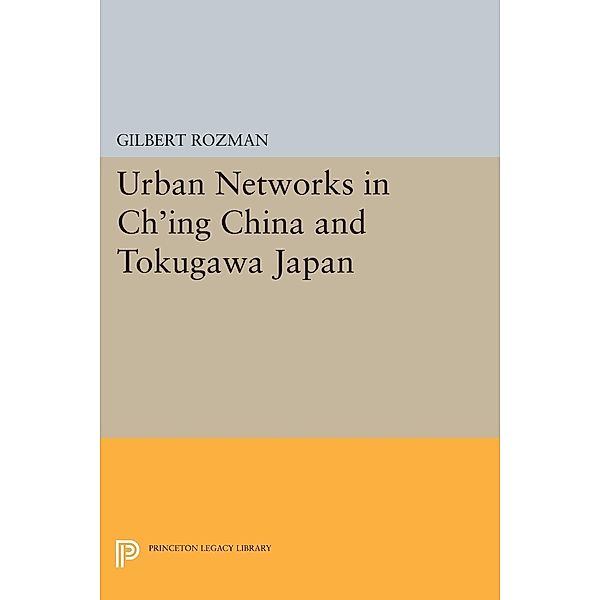 Urban Networks in Ch'ing China and Tokugawa Japan / Studies in the Modernization of Japan, Gilbert Rozman