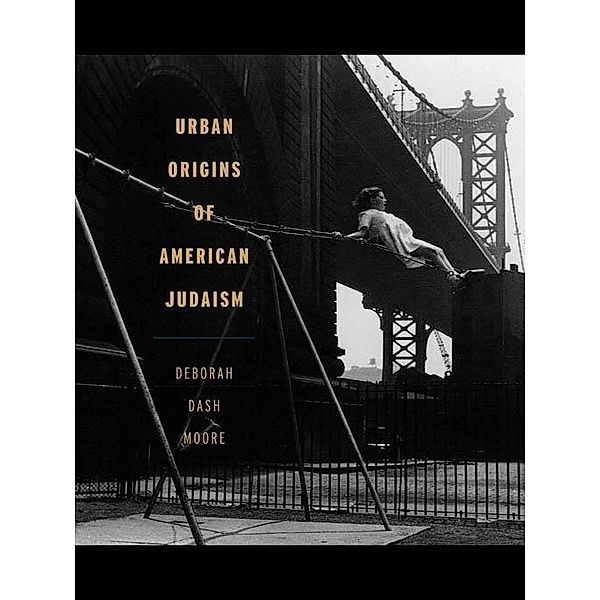 Urban Origins of American Judaism / George H. Shriver Lecture Series in Religion in American History Ser. Bd.6, Deborah Dash Moore