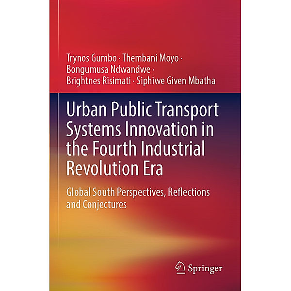 Urban Public Transport Systems Innovation in the Fourth Industrial Revolution Era, Trynos Gumbo, Thembani Moyo, Bongumusa Ndwandwe, Brightnes Risimati, Siphiwe Given Mbatha