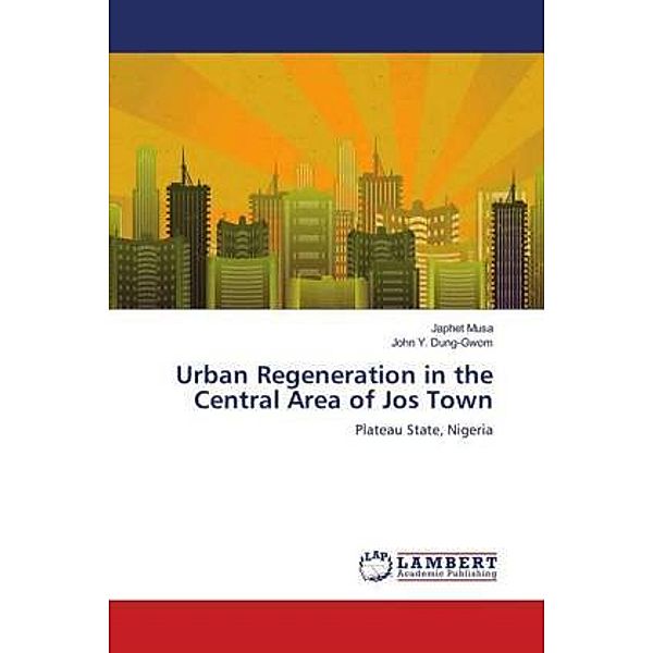 Urban Regeneration in the Central Area of Jos Town, Japhet Musa, John Y. Dung-Gwom