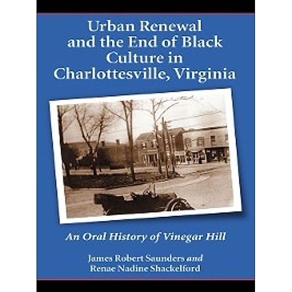 Urban Renewal and the End of Black Culture in Charlottesville, Virginia, James Robert Saunders, Renae Nadine Shackelford