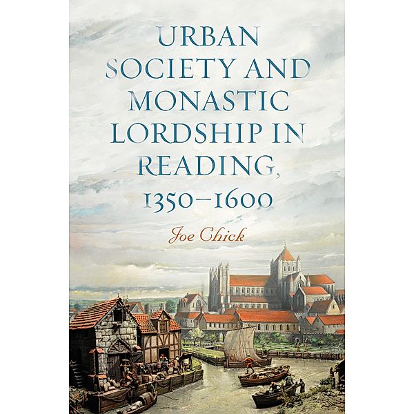 Urban Society and Monastic Lordship in Reading, 1350-1600, Joe Chick