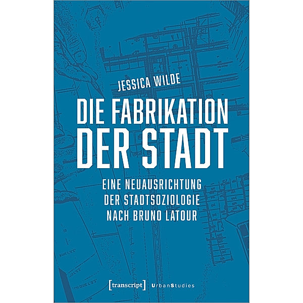 Urban Studies / Die Fabrikation der Stadt, Jessica Wilde