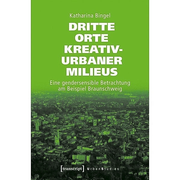 Urban Studies / Dritte Orte kreativ-urbaner Milieus, Katharina Bingel