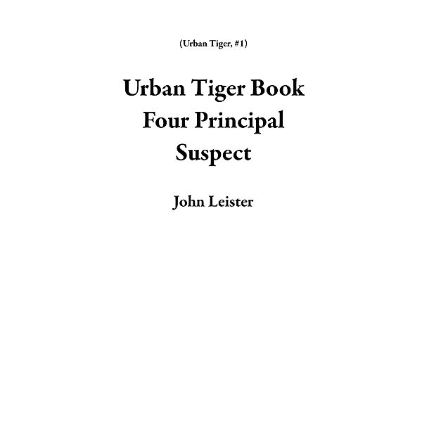 Urban Tiger Book Four Principal Suspect / Urban Tiger, John Leister
