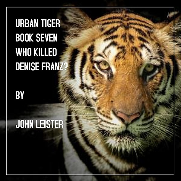 Urban Tiger Book Seven Who Killed Denise Franz? / Urban Tiger, John Leister