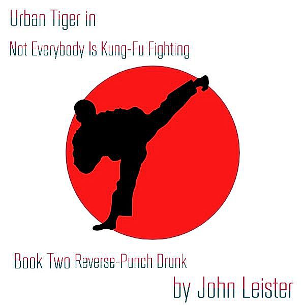 Urban Tiger in Not Everybody Is Kung-Fu Fighting Book Two Reverse-Punch Drunk / Urban Tiger, John Leister