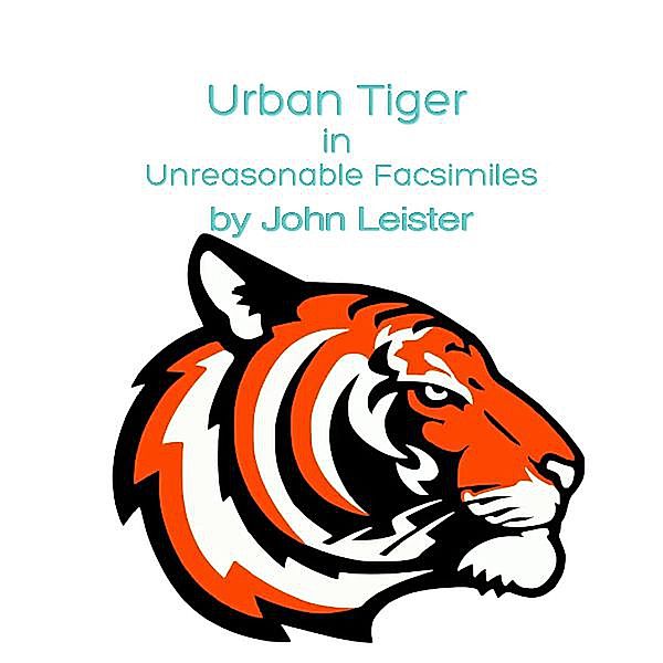 Urban Tiger in Unreasonable Facsimilies / Urban Tiger, John Leister