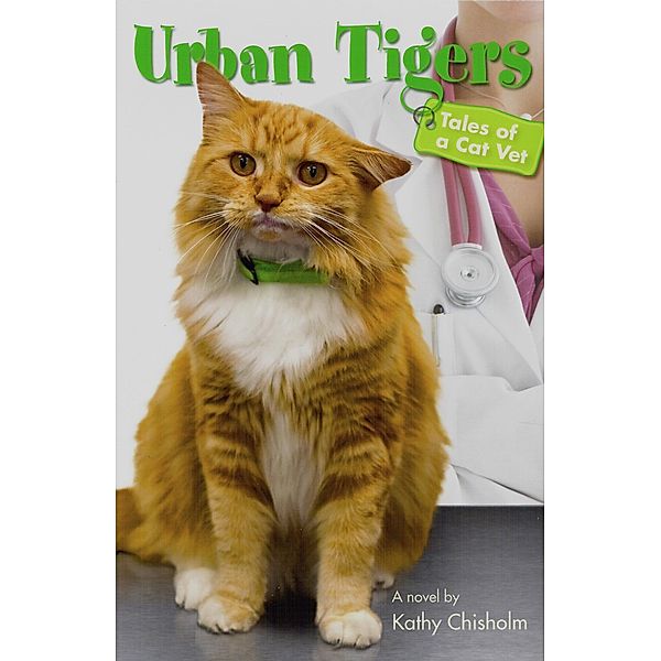 Urban Tigers: Tales of a Cat Vet, Kathy Chisholm