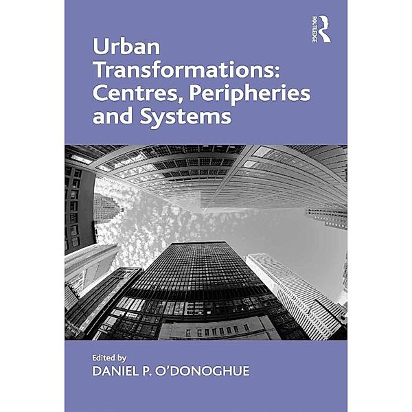 Urban Transformations: Centres, Peripheries and Systems, Daniel P. O'Donoghue