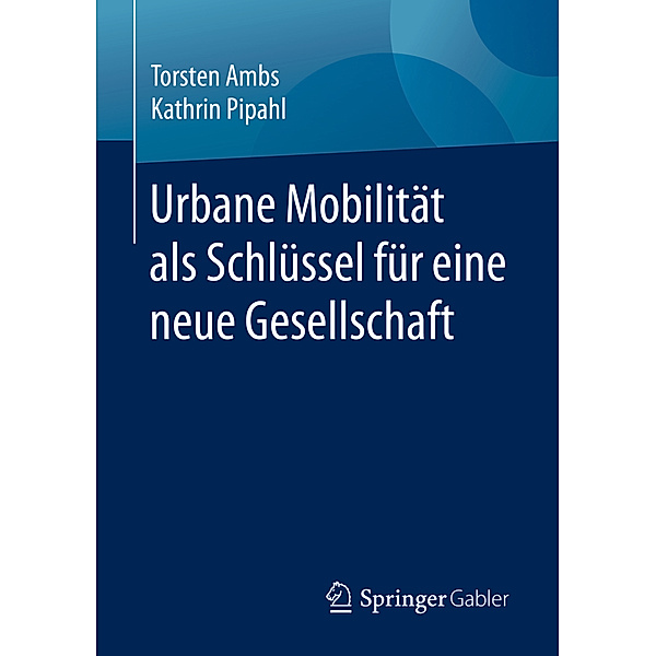 Urbane Mobilität als Schlüssel für eine neue Gesellschaft, Torsten Ambs, Kathrin Pipahl