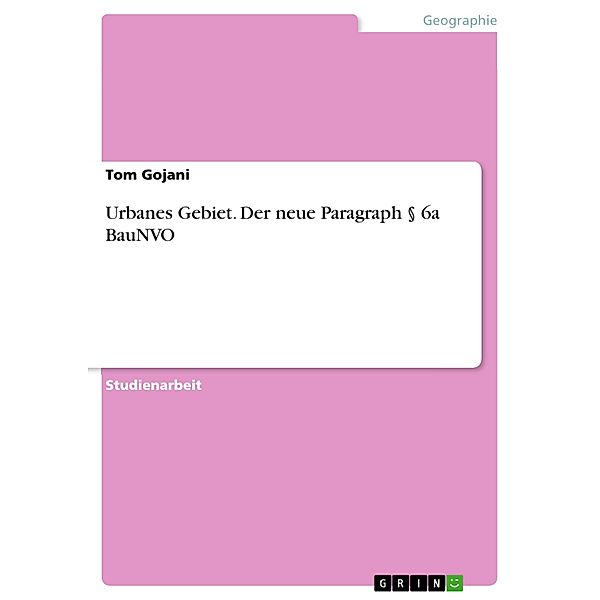 Urbanes Gebiet. Der neue Paragraph § 6a BauNVO, Tom Gojani