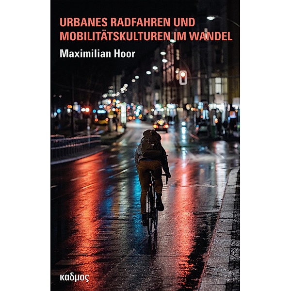 Urbanes Radfahren und Mobilitätskulturen im Wandel / Kaleidogramme Bd.206, Maximilian Hoor