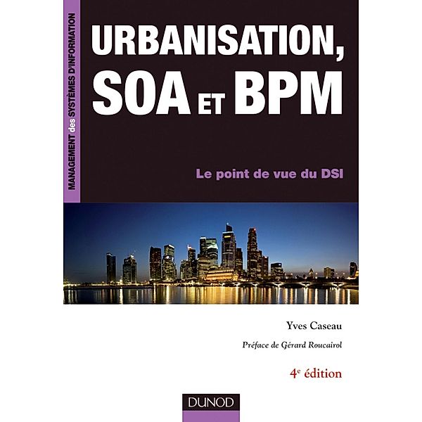 Urbanisation, SOA et BPM - 4e éd. / Management des systèmes d'information, Yves Caseau