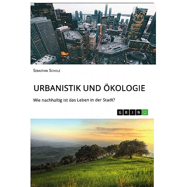 Urbanistik und Ökologie. Wie nachhaltig ist das Leben in der Stadt?, Sebastian Scholz