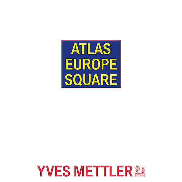 Urbanomic / Art Editions / Atlas Europe Square, Yves Mettler