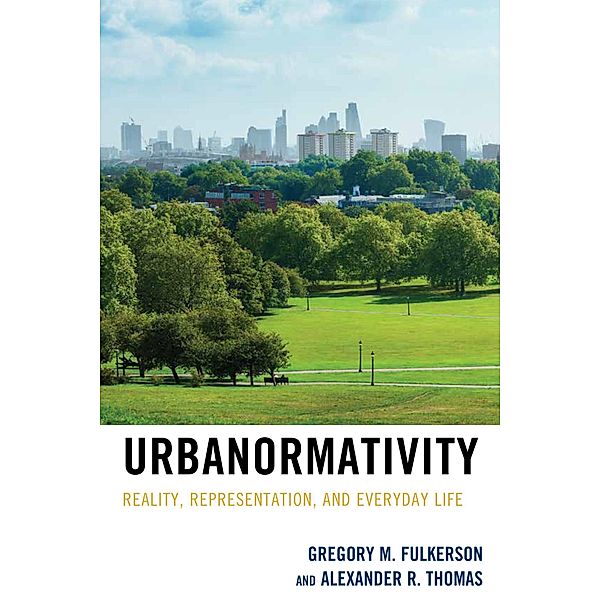 Urbanormativity / Studies in Urban-Rural Dynamics, Gregory M. Fulkerson, Alexander R. Thomas