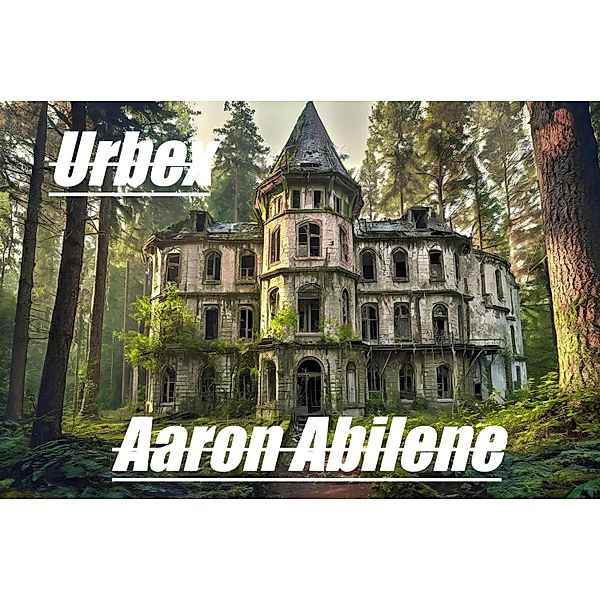 Urbex, Aaron Abilene