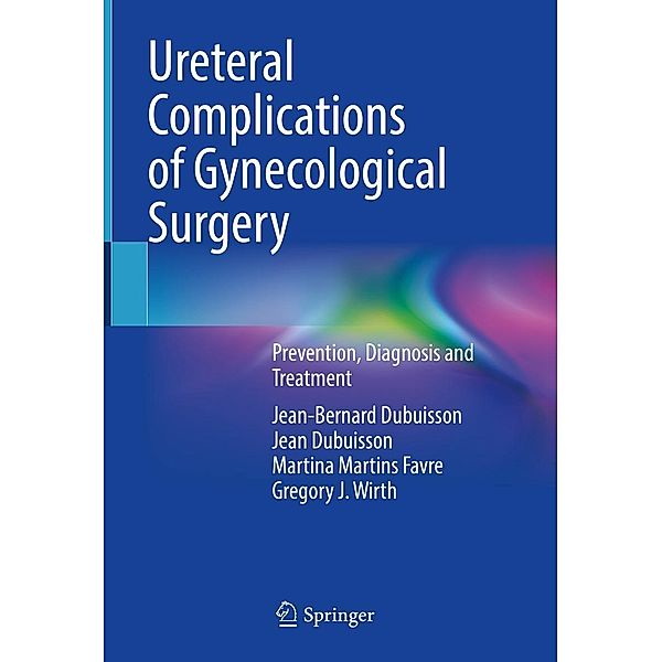 Ureteral Complications of Gynecological Surgery, Jean-Bernard Dubuisson, Jean Dubuisson, Martina Martins Favre, Gregory J. Wirth