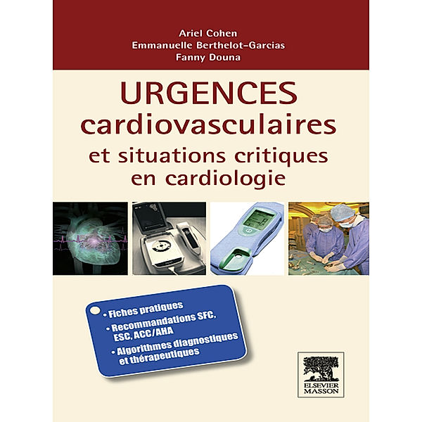 Urgences cardio-vasculaires et situations critiques en cardiologie, Ariel Cohen, Emmanuelle Berthelot-Garcias, Fanny Douna