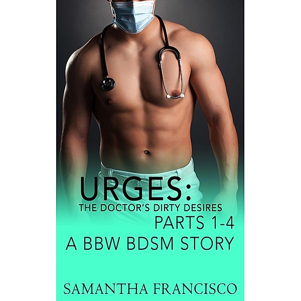 Urges: The Doctor's Dirty Desires, Parts 1-4, Samantha Francisco