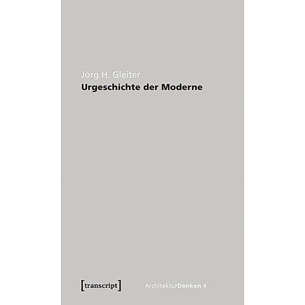 Urgeschichte der Moderne / ArchitekturDenken Bd.4, Jörg H. Gleiter