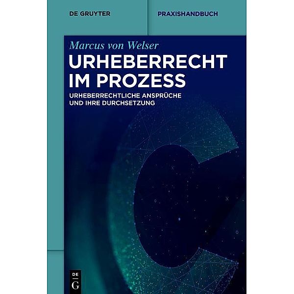 Urheberrecht im Prozess / De Gruyter Praxishandbuch, Marcus Welser