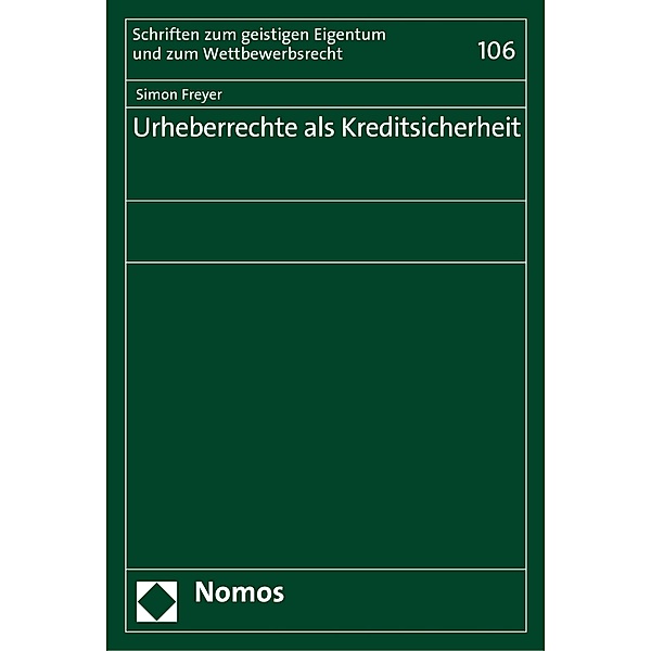 Urheberrechte als Kreditsicherheit / Schriften zum geistigen Eigentum und zum Wettbewerbsrecht Bd.106, Simon Freyer