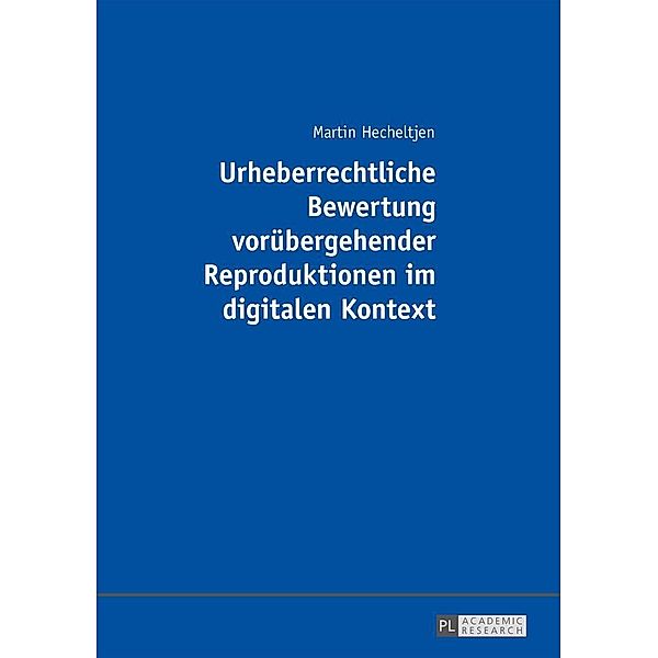 Urheberrechtliche Bewertung voruebergehender Reproduktionen im digitalen Kontext, Hecheltjen Martin Hecheltjen