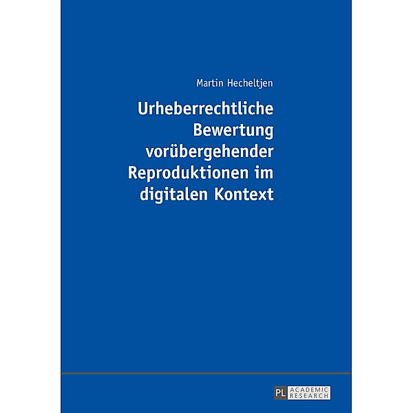 Urheberrechtliche Bewertung vorübergehender Reproduktionen im digitalen Kontext, Martin Hecheltjen
