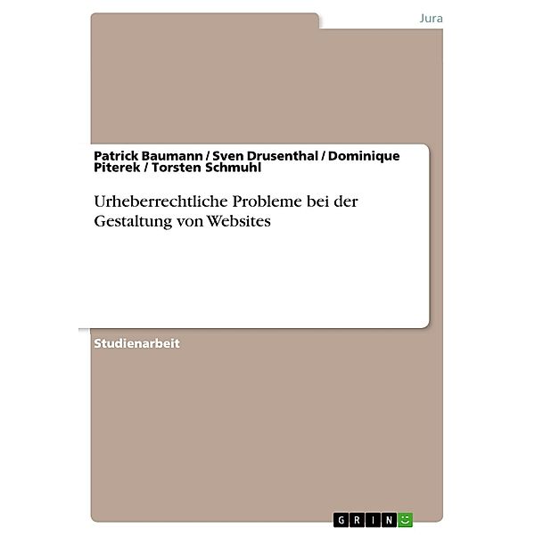 Urheberrechtliche Probleme bei der Gestaltung von Websites, Patrick Baumann, Sven Drusenthal, Dominique Piterek, Torsten Schmuhl