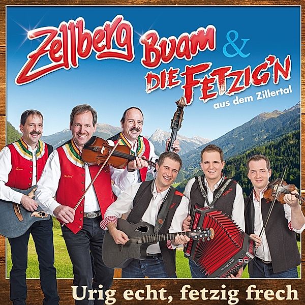 Urig Echt,Fetzi Frech, Zellberg Buam & Die Fetzig'n Aus Dem Zillertal