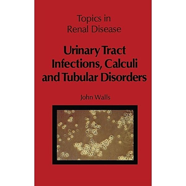 Urinary Tract Infections, Calculi and Tubular Disorders / Topics in Renal Disease, J. Walls