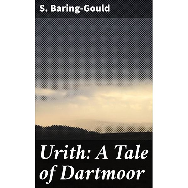 Urith: A Tale of Dartmoor, S. Baring-Gould