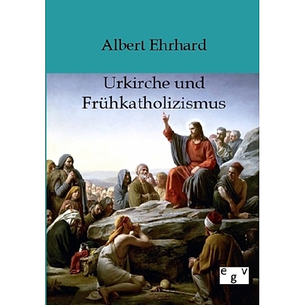 Urkirche und Frühkatholizismus, Albert Ehrhard