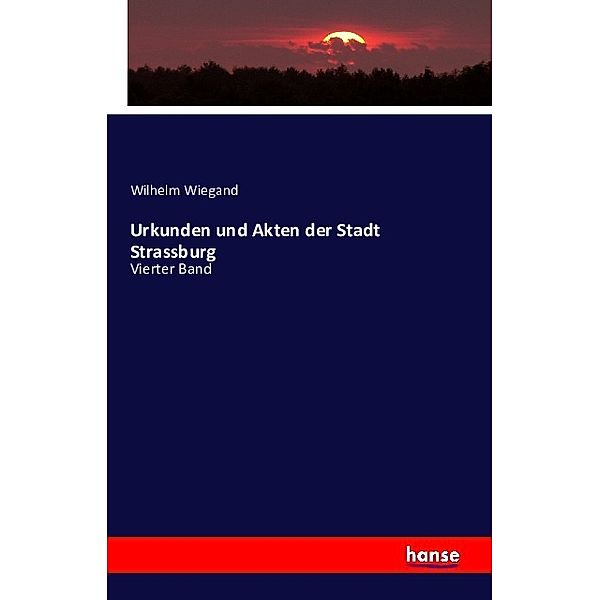 Urkunden und Akten der Stadt Strassburg, Wilhelm Wiegand