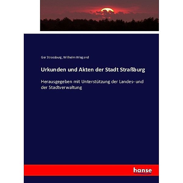 Urkunden und Akten der Stadt Straßburg, Ger Strassburg, Wilhelm Wiegand