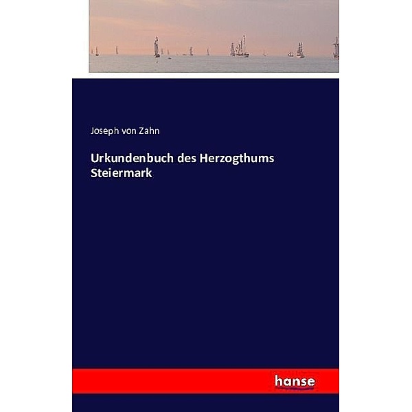Urkundenbuch des Herzogthums Steiermark, Joseph von Zahn
