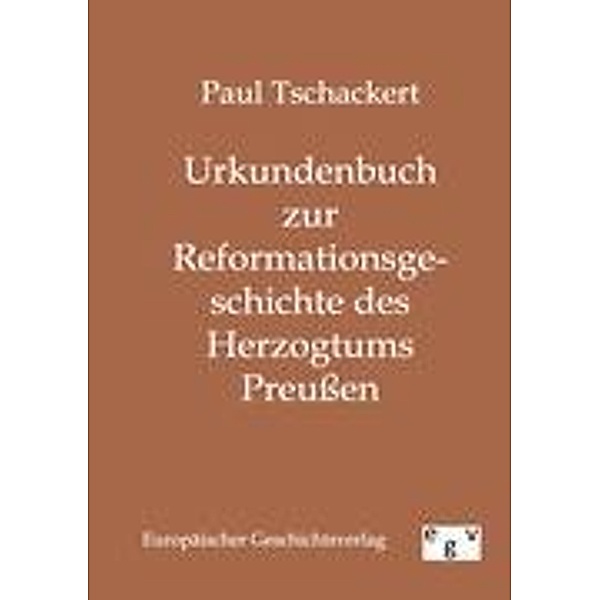 Urkundenbuch zur Reformationsgeschichte des Herzogtums Preußen, Paul Tschackert