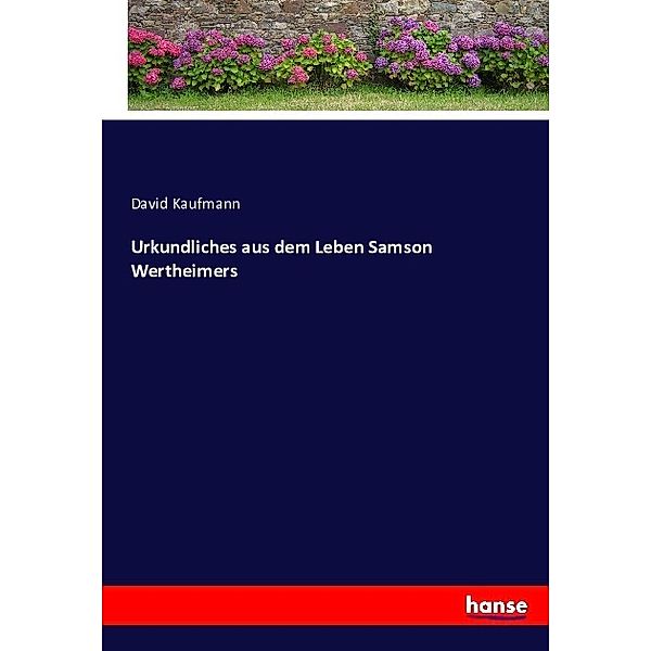 Urkundliches aus dem Leben Samson Wertheimers, David Kaufmann