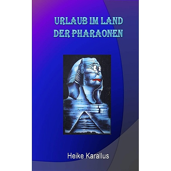 Urlaub im Land der Pharaonen, Heike Karallus