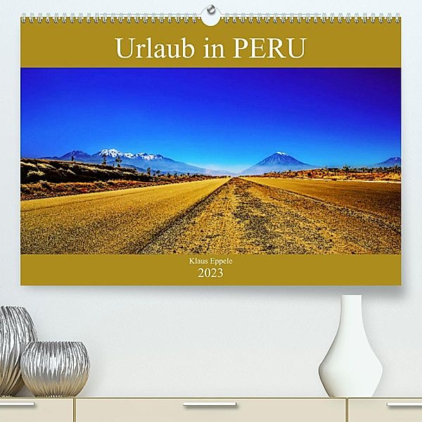 Urlaub in Peru (Premium, hochwertiger DIN A2 Wandkalender 2023, Kunstdruck in Hochglanz), Klaus Eppele