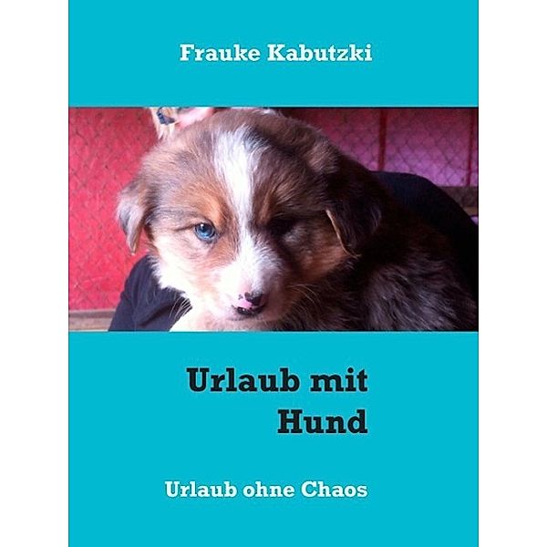 Urlaub mit Hund, Frauke Kabutzki