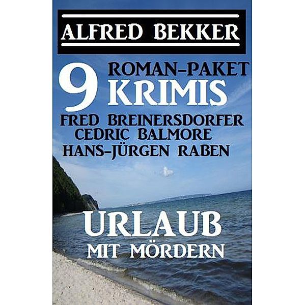 Urlaub mit Mördern: Roman-Paket 9 Krimis, Alfred Bekker, Fred Breinersdorfer, Cedric Balmore, Hans-Jürgen Raben
