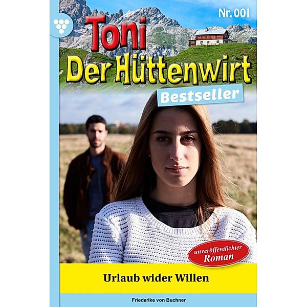 Urlaub wider Willen / Toni der Hüttenwirt Bestseller Bd.1, Friederike von Buchner