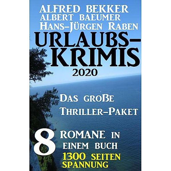 Urlaubs-Krimis 2020 - Das große Thriller-Paket: 8 Romane in einem Buch - 1300 Seiten Spannung, Alfred Bekker, Hans-Jürgen Raben, Albert Baeumer