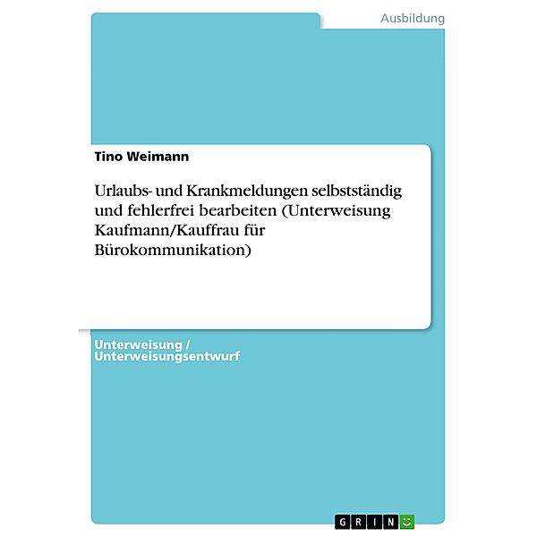 Urlaubs- und Krankmeldungen selbstständig und fehlerfrei bearbeiten (Unterweisung Kaufmann/Kauffrau für Bürokommunikation), Tino Weimann
