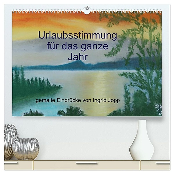 Urlaubsstimmung für das ganze Jahr (hochwertiger Premium Wandkalender 2024 DIN A2 quer), Kunstdruck in Hochglanz, Ingrid Jopp