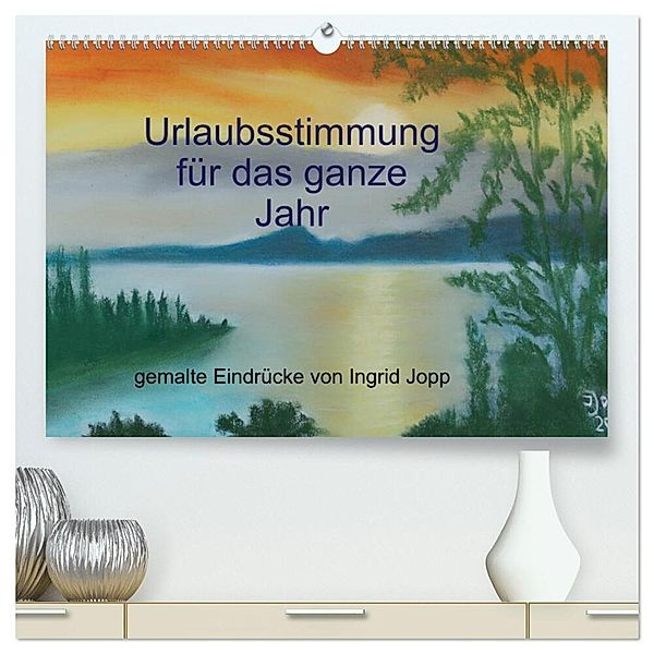 Urlaubsstimmung für das ganze Jahr (hochwertiger Premium Wandkalender 2025 DIN A2 quer), Kunstdruck in Hochglanz, Calvendo, Ingrid Jopp