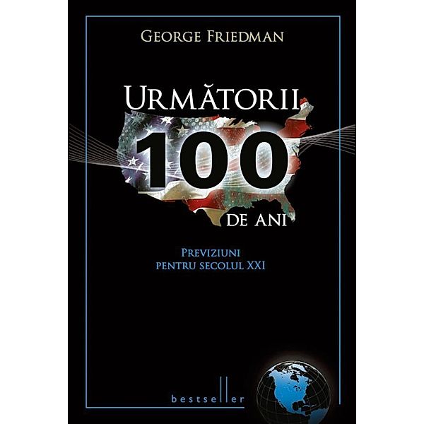 Urmatorii 100 de ani. Previziuni pentru secolul XXI / Bestseller, George Friedman